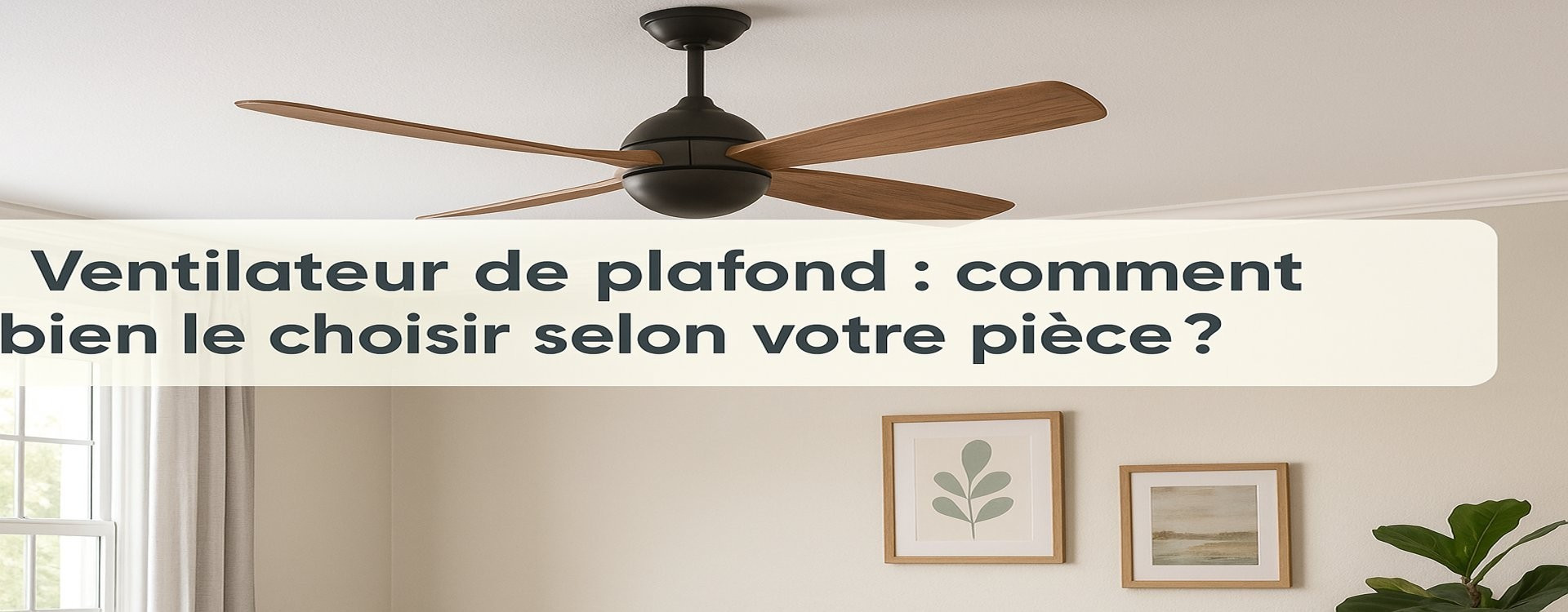 Ventilateur de plafond comment bien le choisir selon votre pièce — free download